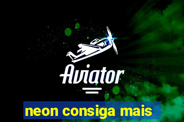 neon consiga mais